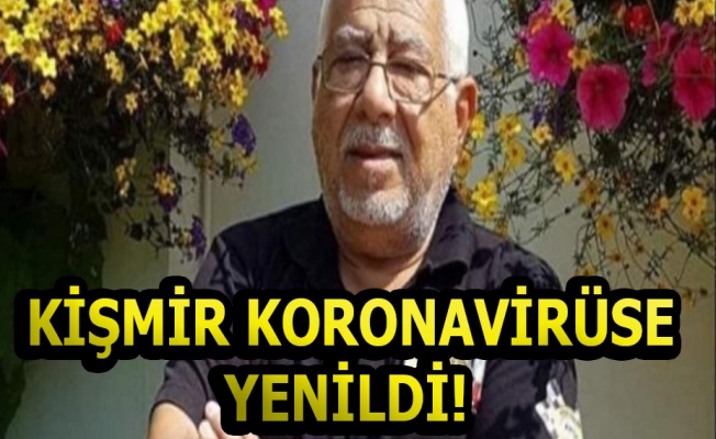 Ahmet Kişmir koronavirüs nedeniyle hayatını kaybetti