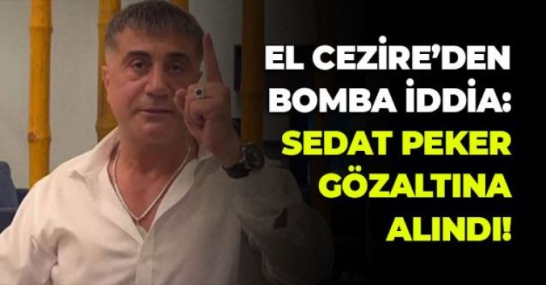 El Cezire'den bomba iddia: Sedat Peker gözaltına alındı