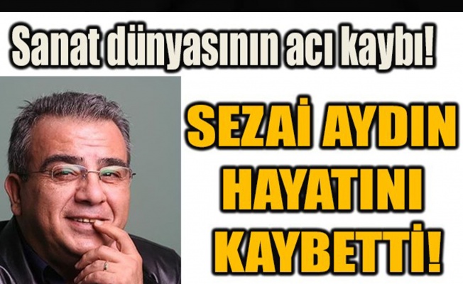 Oyuncu ve seslendirme sanatçısı Sezai Aydın hayatını kaybetti