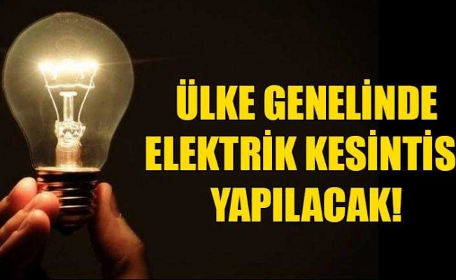 Bu akşam ülke genelinde elektrik kesintisi var!