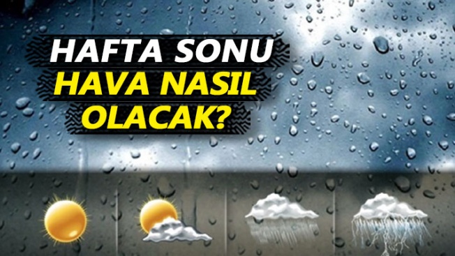 Hafta sonu hava nasıl olacak?