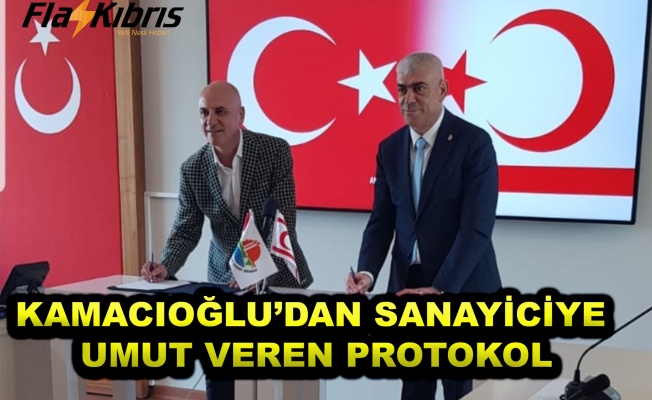 Kamacıoğlu, Sanayicinin önünü açacak önemli bir protokole imza attı!
