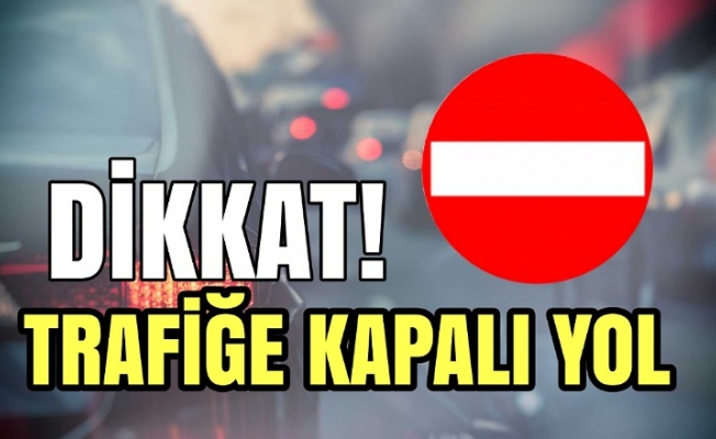 Pazar günü bu yol kapalı olacak!