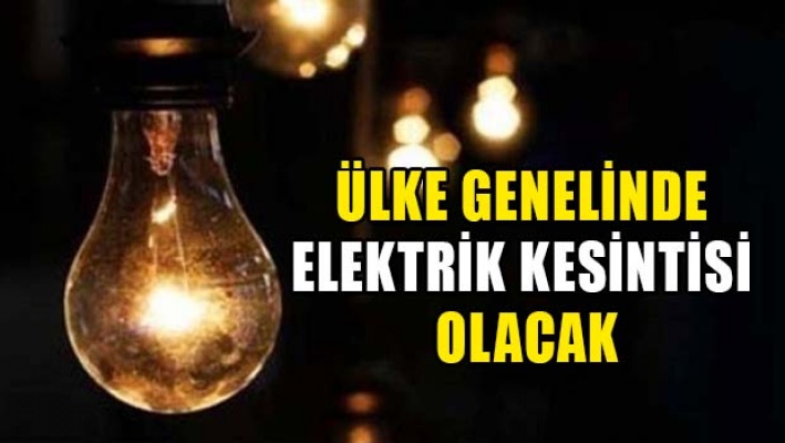 Ülke genelinde elektrik kesintileri yaşanacak