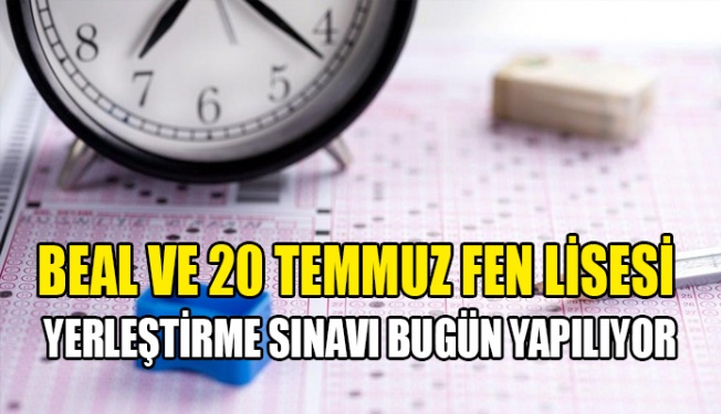 BEAL ve 20 Temmuz Fen Lisesi Yerleştirme Sınavı bugün yapılıyor