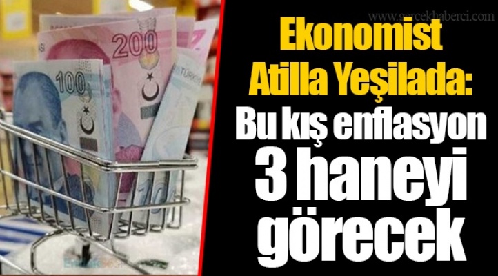 Ekonomist Atilla Yeşilada: Bu kış enflasyon 3 haneyi görecek