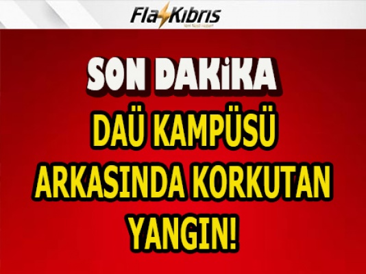 DAÜ kampüsü arkasında korkutan yangın!