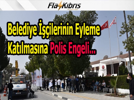 SON DAKİKA... Belediye işçilerinin eyleme katılmasına Polis engeli...