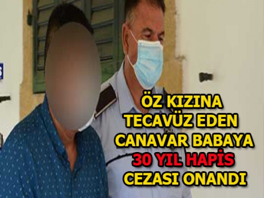 Tecavüzcü babanın 30 yıl hapis kararı onandı