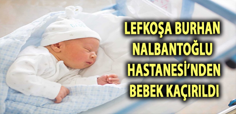 Lefkoşa Devlet Hastanesi'nden bebek kaçırıldı