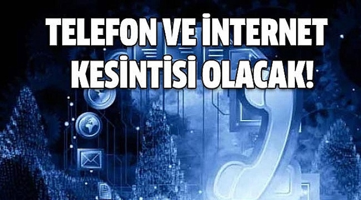 Telefon ve İnternet Kesintisi Olacak