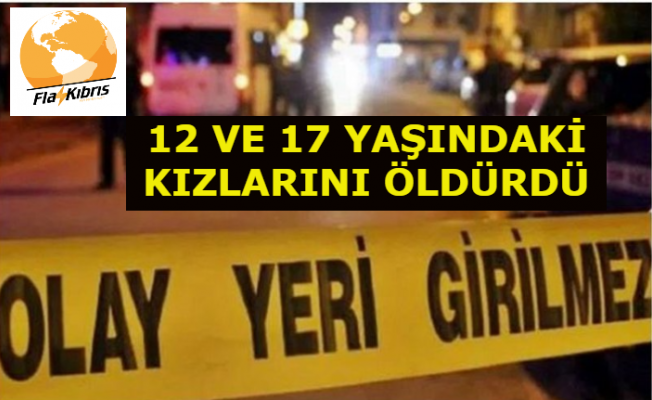 12 ve 17 yaşında iki kızını öldürüp "Namus cinayeti" dedi!