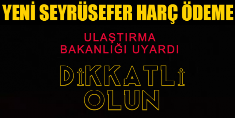 Seyrüsefer harcı ödeyecekler dikkat: Ulaştırma Bakanlığı'ndan uyarı