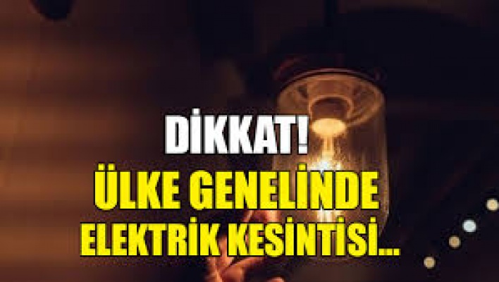 DİKKAT! Ülke genelinde elektrik kesintisi