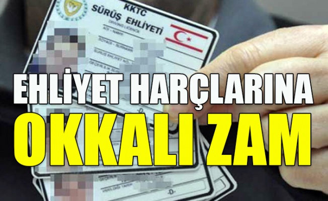 Ehliyet harçlarına okkalı zam