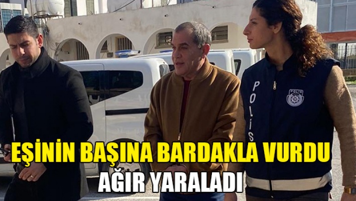 Eşinin kafasına bardakla vurdu, ağır yaraladı!