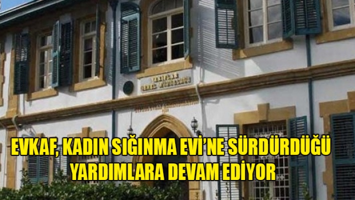 Evkaf, Kadın Sığınma Evi’ne Sürdürdüğü Yardımlara Devam Ediyor