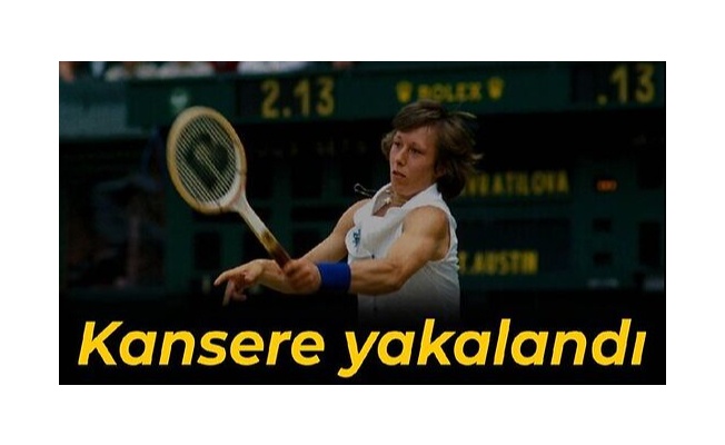 Martina Navratilova kansere yakalandı