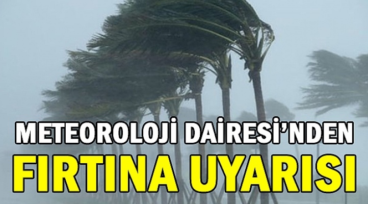 Meteoroloji Dairesi fırtına uyarısında bulundu