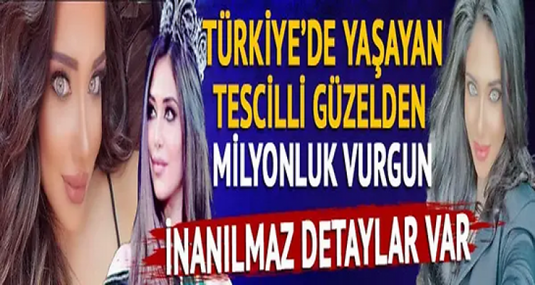 Türkiye’de yaşayan Arap dünyasının tescilli güzelinden milyonluk vurgun!