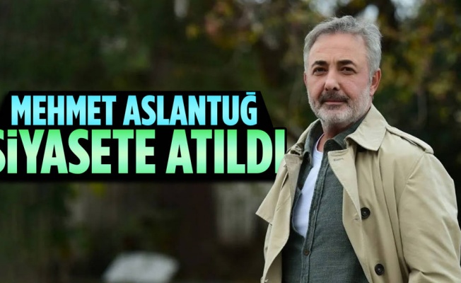 Mehmet Aslantuğ milletvekili adayı oldu