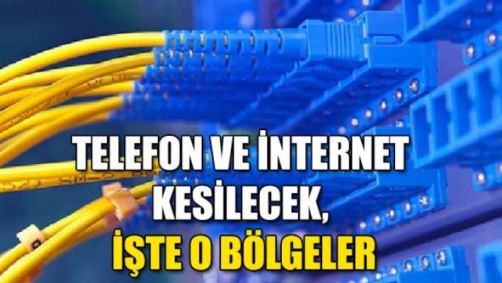 Yarın bazı bölgelerde Telefon ve İnternet Kesintisi Olacak