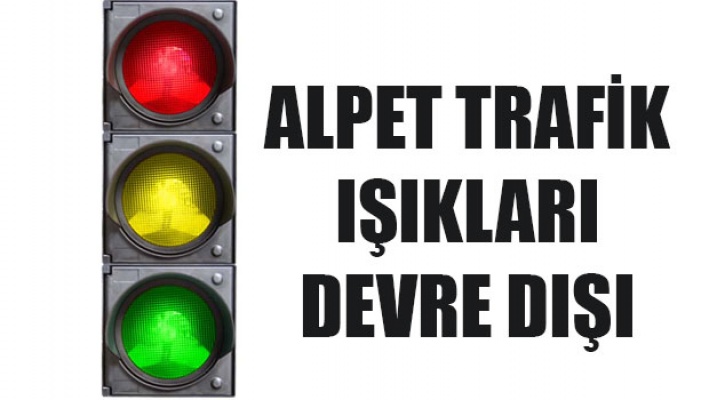 Alpet Trafik Işıkları arıza nedeniyle devre dışı kaldı