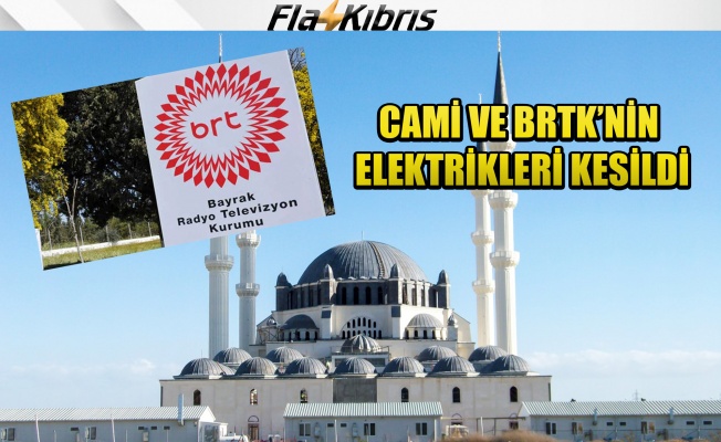 BRT VE HALA SULTAN CAMİSİ’NİN ELEKTRİKLERİ KESİLDİ