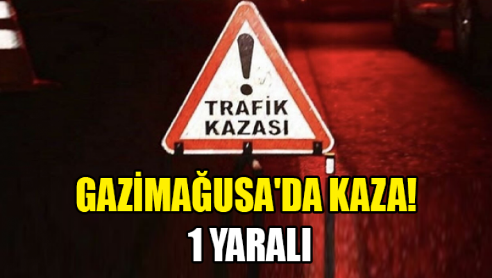 Gazimağusa’da trafik kazası: Bir kişi yaralandı, bir kişi ise tutuklandı