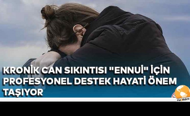 Kronik can sıkıntısı 'ennui' için profesyonel destek büyük önem taşıyor