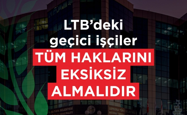 CTP: LTB’deki geçici işçiler tüm haklarını eksiksiz almalıdır CTP: LTB’deki geçici işçiler tüm haklarını eksiksiz almalıdır