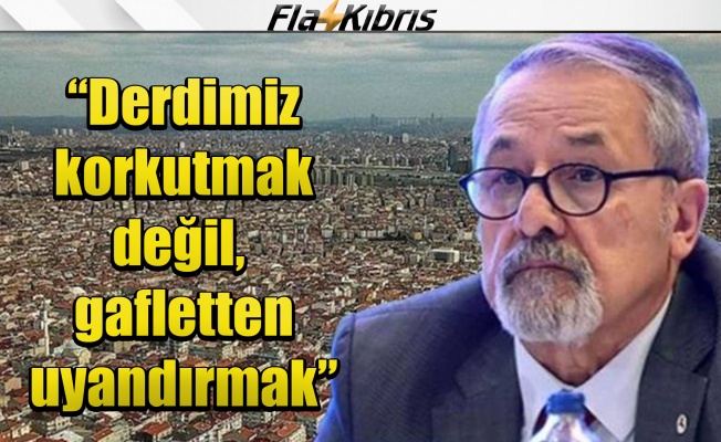 Prof. Dr. Naci Görür: Derdimiz korkutmak değil, gafletten uyandırmak