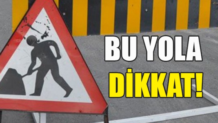 O yolu kullanacak olan sürücüler dikkat