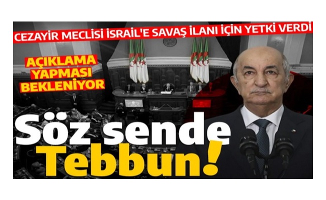 Cezayir Parlamentosu'nda Cumhurbaşkanı Tebbun'a İsrail'e savaş ilan etme yetkisi verildi