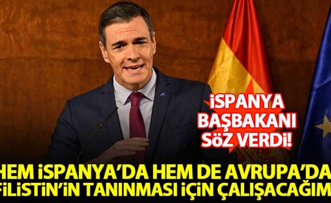 İspanya Başbakanı Sanchez: Yeni kurulacak hükümetin önceliği Filistin devletini tanımak olacak