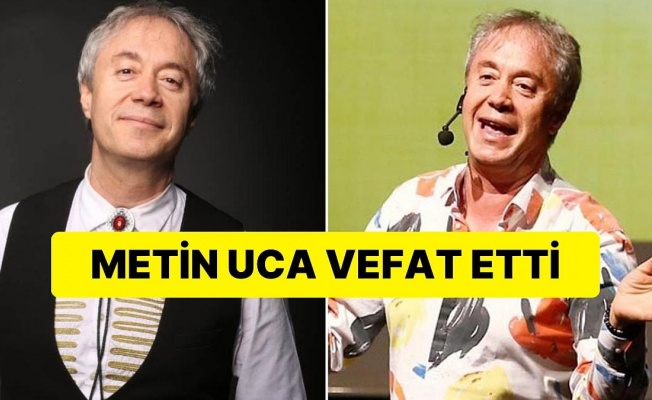 Son Dakika... Metin Uca hayatını kaybetti