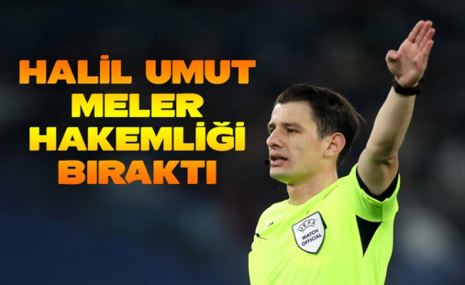 Halil Umut Meler hakemliği bıraktı!