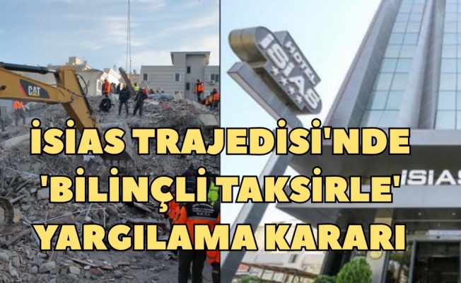 İsias dava dosyası “bilinçli taksir” olarak kabul edildi!