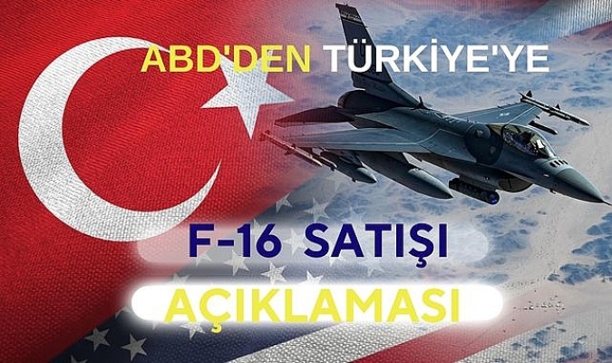 ABD'den F-16 satışı açıklaması: ABD, Türkiye ve NATO'nun çıkarlarını destekleyecek