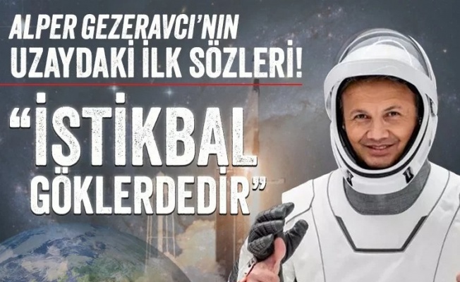 Gezeravcı'nın uzaydaki ilk sözü: İstikbal göklerdedir