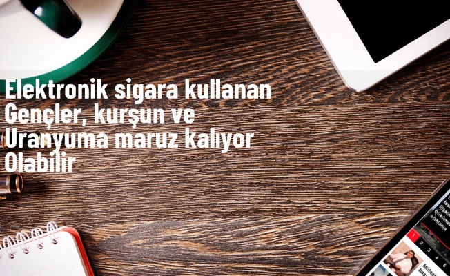 Elektronik sigara kullanan gençler, kurşun ve uranyuma maruz kalıyor olabilir