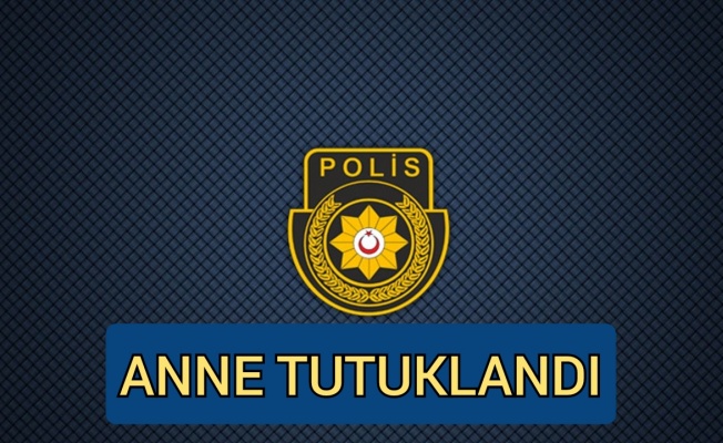 Çocuğunu öldürmeye teşebbüs eden anne tutuklandı