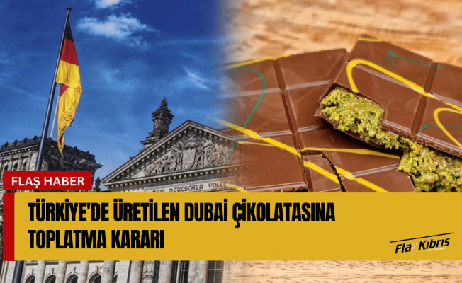 Almanya'da Türkiye'de üretilen Dubai çikolatası için toplatma kararı!