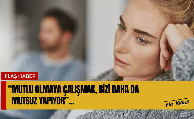 Araştırma: Mutlu olmaya çalışmak bizi daha mutsuz yapıyor