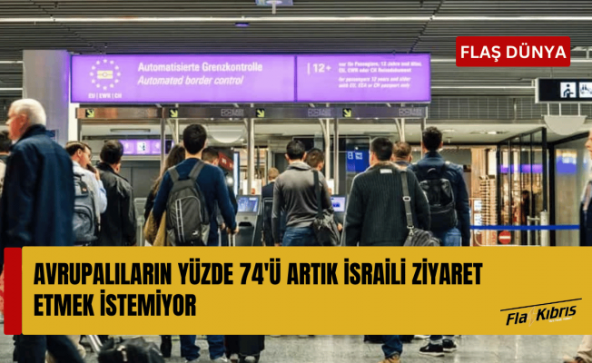 Avrupalıların yüzde 74'ü artık İsrail'i ziyaret etmek istemiyor