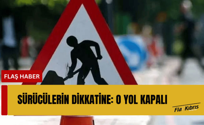 Gaziköy-Yeni Ercan Çemberi arasındaki yol bugün trafiğe kapalı