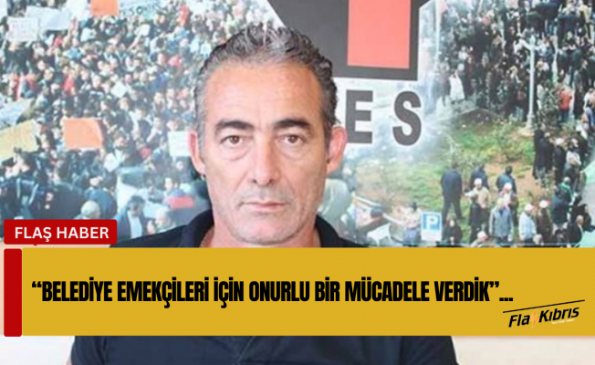 Mustafa Yalınkaya: Belediye emekçileri için onurlu bir mücadele verdik