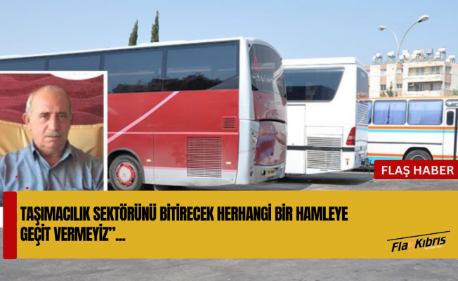 Topaloğlu: Taşımacılık sektörünü bitirecek herhangi bir hamleye geçit vermeyiz