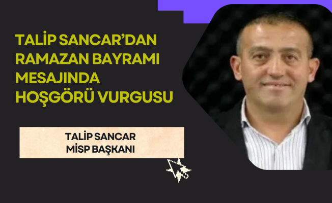 Talip Sancar’dan Ramazan Bayramı Mesajında Hoşgörü Vurgusu