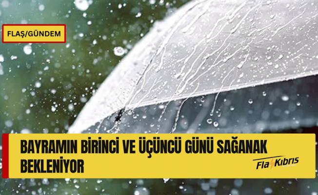 Bayramın birinci ve üçüncü günü sağanak bekleniyor